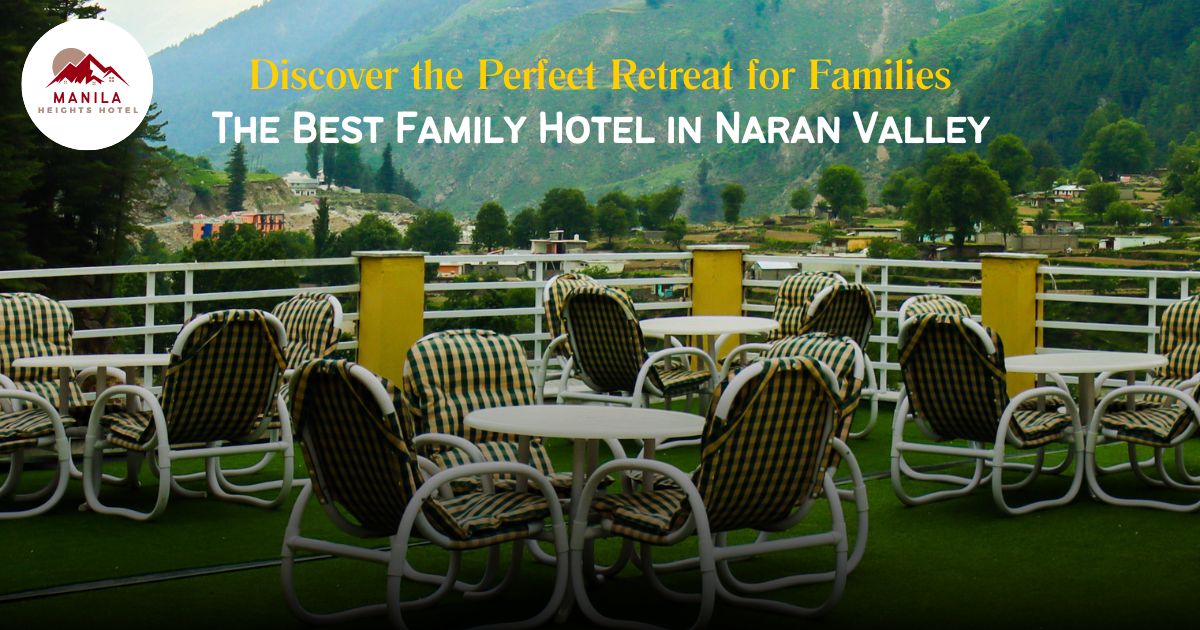 Discover the Perfect Retreat for Families - The Best Family Hotel in Naran Valley